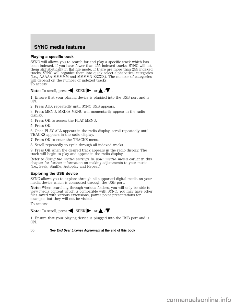 FORD TAURUS 2008 5.G SYNC Supplement Manual Playing a specific track
SYNC will allows you to search for and play a specific track which has
been indexed. If you have fewer than 255 indexed tracks, SYNC will list
them alphabetically in flat file FORD TAURUS 2008 5.G SYNC Supplement Manual Playing a specific track
SYNC will allows you to search for and play a specific track which has
been indexed. If you have fewer than 255 indexed tracks, SYNC will list
them alphabetically in flat file