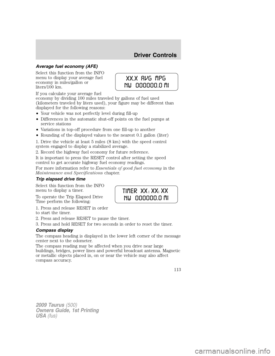 FORD TAURUS 2009 5.G Owners Manual Average fuel economy (AFE)
Select this function from the INFO
menu to display your average fuel
economy in miles/gallon or
liters/100 km.
If you calculate your average fuel
economy by dividing 100 mil