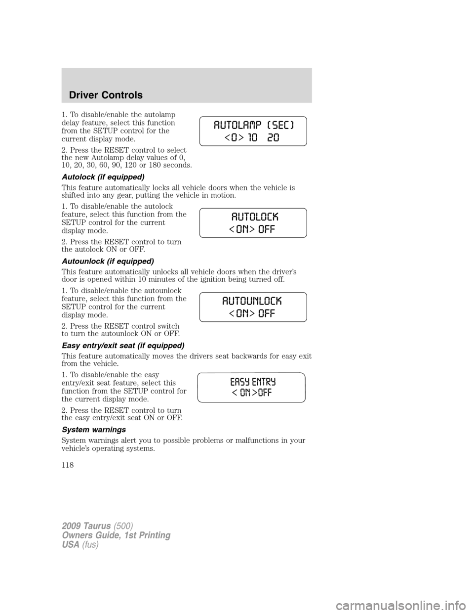 FORD TAURUS 2009 5.G Owners Manual 1. To disable/enable the autolamp
delay feature, select this function
from the SETUP control for the
current display mode.
2. Press the RESET control to select
the new Autolamp delay values of 0,
10, 