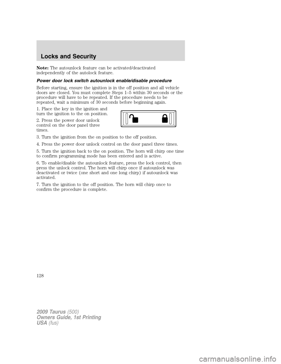 FORD TAURUS 2009 5.G Owners Manual Note:The autounlock feature can be activated/deactivated
independently of the autolock feature.
Power door lock switch autounlock enable/disable procedure
Before starting, ensure the ignition is in th FORD TAURUS 2009 5.G Owners Manual Note:The autounlock feature can be activated/deactivated
independently of the autolock feature.
Power door lock switch autounlock enable/disable procedure
Before starting, ensure the ignition is in th