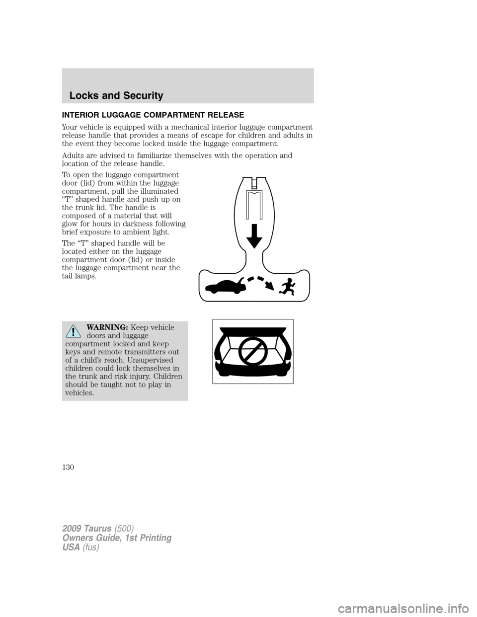 FORD TAURUS 2009 5.G Owners Manual INTERIOR LUGGAGE COMPARTMENT RELEASE
Your vehicle is equipped with a mechanical interior luggage compartment
release handle that provides a means of escape for children and adults in
the event they be