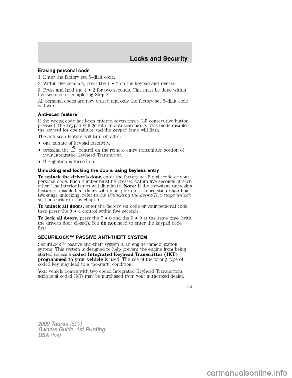 FORD TAURUS 2009 5.G Owners Manual Erasing personal code
1. Enter the factory set 5–digit code.
2. Within five seconds, press the 1•2 on the keypad and release.
3. Press and hold the 1•2 for two seconds. This must be done within
FORD TAURUS 2009 5.G Owners Manual Erasing personal code
1. Enter the factory set 5–digit code.
2. Within five seconds, press the 1•2 on the keypad and release.
3. Press and hold the 1•2 for two seconds. This must be done within