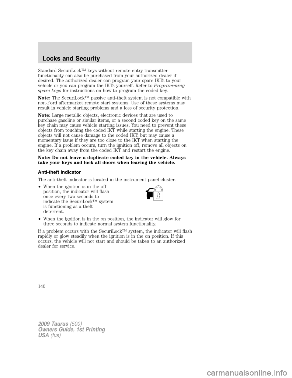 FORD TAURUS 2009 5.G Owners Manual Standard SecuriLock™ keys without remote entry transmitter
functionality can also be purchased from your authorized dealer if
desired. The authorized dealer can program your spare IKTs to your
vehic