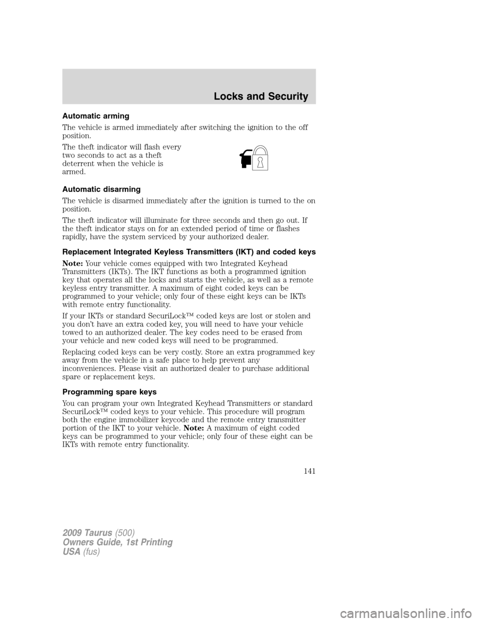 FORD TAURUS 2009 5.G Owners Manual Automatic arming
The vehicle is armed immediately after switching the ignition to the off
position.
The theft indicator will flash every
two seconds to act as a theft
deterrent when the vehicle is
arm