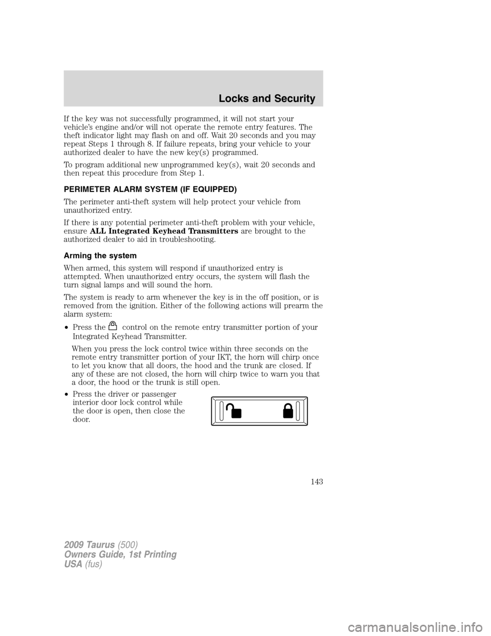 FORD TAURUS 2009 5.G Owners Manual If the key was not successfully programmed, it will not start your
vehicle’s engine and/or will not operate the remote entry features. The
theft indicator light may flash on and off. Wait 20 seconds