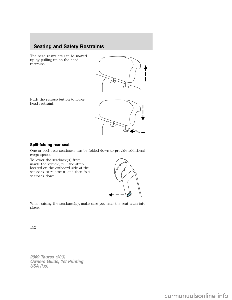 FORD TAURUS 2009 5.G Owners Manual The head restraints can be moved
up by pulling up on the head
restraint.
Push the release button to lower
head restraint.
Split-folding rear seat
One or both rear seatbacks can be folded down to provi