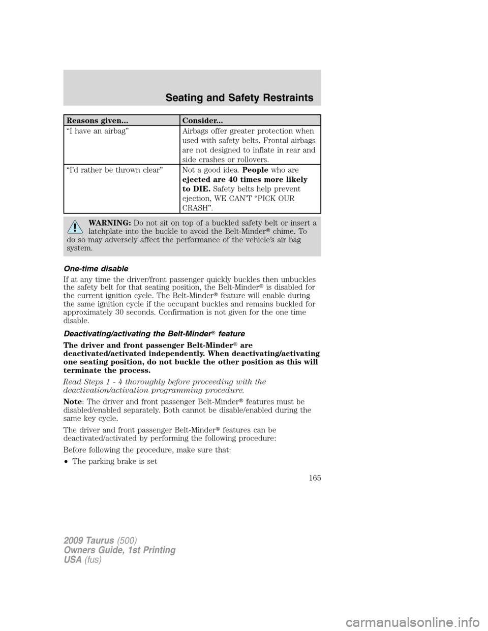 FORD TAURUS 2009 5.G Owners Manual Reasons given... Consider...
“I have an airbag” Airbags offer greater protection when
used with safety belts. Frontal airbags
are not designed to inflate in rear and
side crashes or rollovers.
“