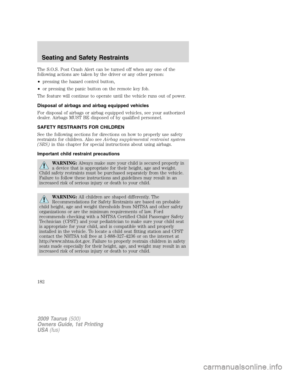 FORD TAURUS 2009 5.G Owners Manual The S.O.S. Post Crash Alert can be turned off when any one of the
following actions are taken by the driver or any other person:
•pressing the hazard control button,
•or pressing the panic button 