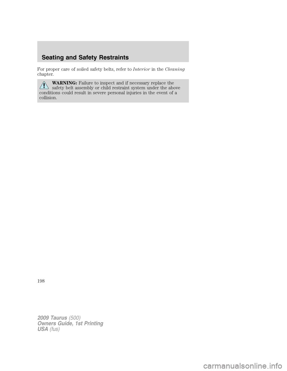 FORD TAURUS 2009 5.G Owners Manual For proper care of soiled safety belts, refer toInteriorin theCleaning
chapter.
WARNING:Failure to inspect and if necessary replace the
safety belt assembly or child restraint system under the above
c FORD TAURUS 2009 5.G Owners Manual For proper care of soiled safety belts, refer toInteriorin theCleaning
chapter.
WARNING:Failure to inspect and if necessary replace the
safety belt assembly or child restraint system under the above
c