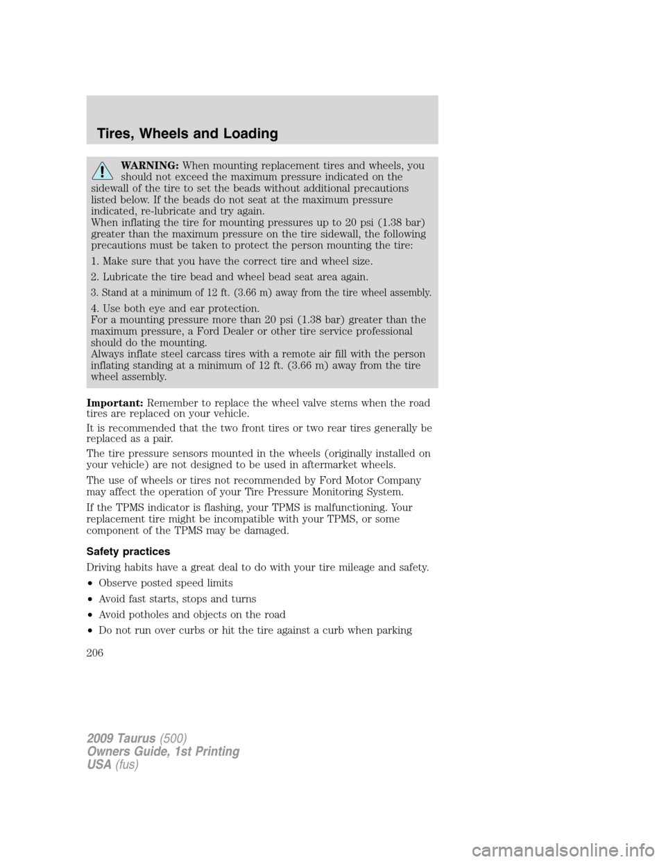 FORD TAURUS 2009 5.G User Guide WARNING:When mounting replacement tires and wheels, you
should not exceed the maximum pressure indicated on the
sidewall of the tire to set the beads without additional precautions
listed below. If th