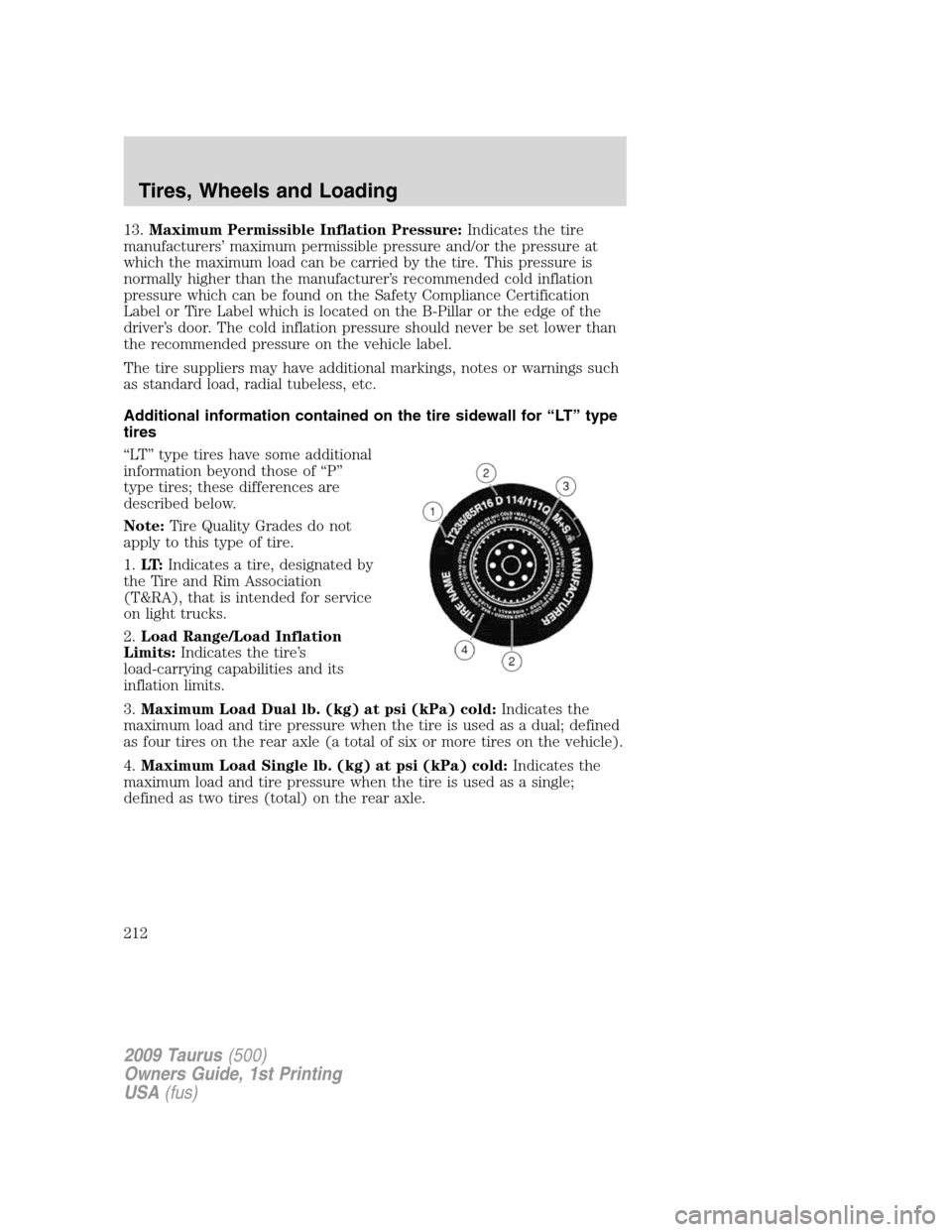 FORD TAURUS 2009 5.G Owners Manual 13.Maximum Permissible Inflation Pressure:Indicates the tire
manufacturers’ maximum permissible pressure and/or the pressure at
which the maximum load can be carried by the tire. This pressure is
no FORD TAURUS 2009 5.G Owners Manual 13.Maximum Permissible Inflation Pressure:Indicates the tire
manufacturers’ maximum permissible pressure and/or the pressure at
which the maximum load can be carried by the tire. This pressure is
no