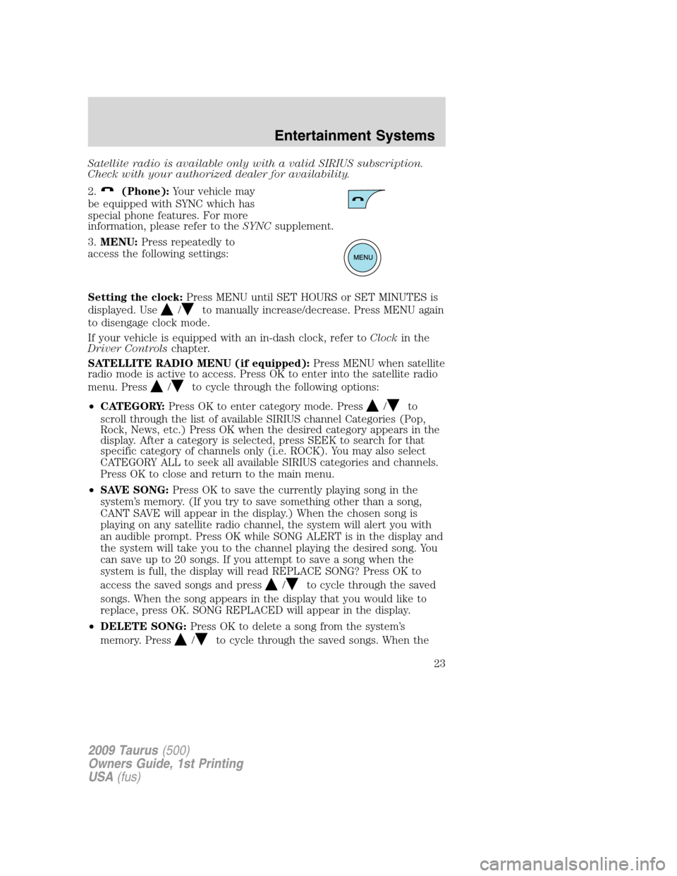 FORD TAURUS 2009 5.G Owners Manual Satellite radio is available only with a valid SIRIUS subscription.
Check with your authorized dealer for availability.
2.
(Phone):Your vehicle may
be equipped with SYNC which has
special phone featur