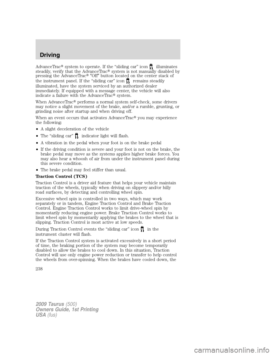 FORD TAURUS 2009 5.G Owners Manual AdvanceTracsystem to operate. If the “sliding car” iconilluminates
steadily, verify that the AdvanceTracsystem is not manually disabled by
pressing the AdvanceTracOffbutton located on the cen