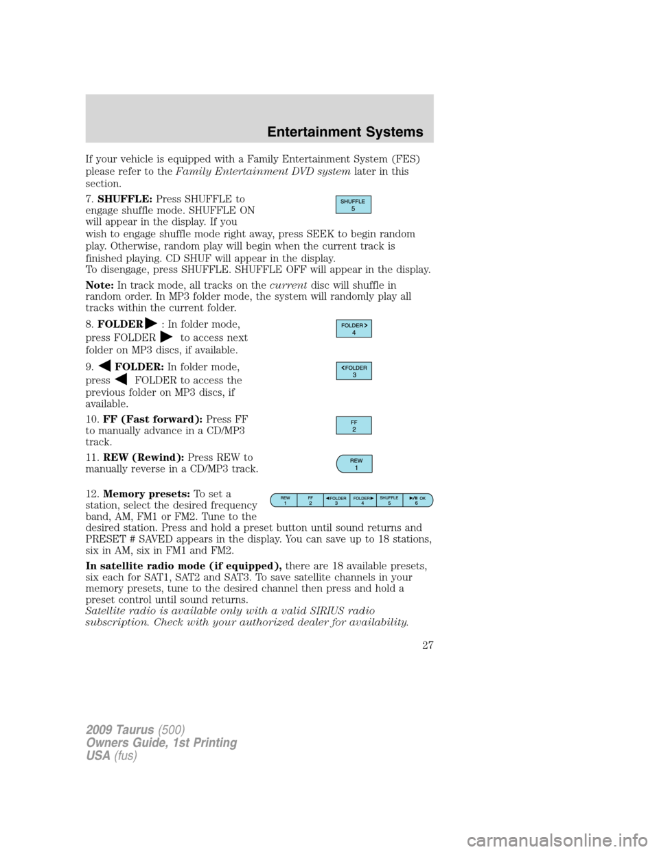 FORD TAURUS 2009 5.G Owners Manual If your vehicle is equipped with a Family Entertainment System (FES)
please refer to theFamily Entertainment DVD systemlater in this
section.
7.SHUFFLE:Press SHUFFLE to
engage shuffle mode. SHUFFLE ON FORD TAURUS 2009 5.G Owners Manual If your vehicle is equipped with a Family Entertainment System (FES)
please refer to theFamily Entertainment DVD systemlater in this
section.
7.SHUFFLE:Press SHUFFLE to
engage shuffle mode. SHUFFLE ON