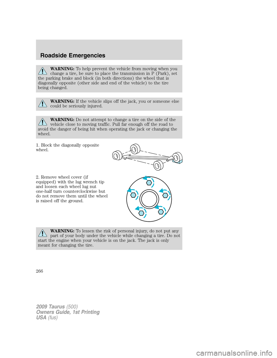 FORD TAURUS 2009 5.G Owners Manual WARNING:To help prevent the vehicle from moving when you
change a tire, be sure to place the transmission in P (Park), set
the parking brake and block (in both directions) the wheel that is
diagonally