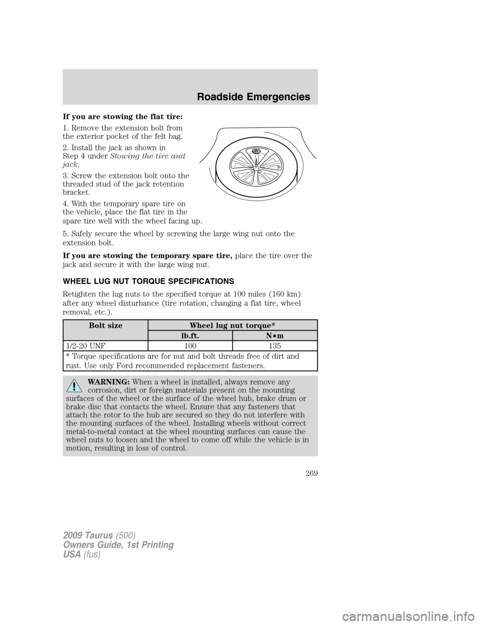 FORD TAURUS 2009 5.G Owners Manual If you are stowing the flat tire:
1. Remove the extension bolt from
the exterior pocket of the felt bag.
2. Install the jack as shown in
Step 4 underStowing the tire and
jack.
3. Screw the extension b FORD TAURUS 2009 5.G Owners Manual If you are stowing the flat tire:
1. Remove the extension bolt from
the exterior pocket of the felt bag.
2. Install the jack as shown in
Step 4 underStowing the tire and
jack.
3. Screw the extension b
