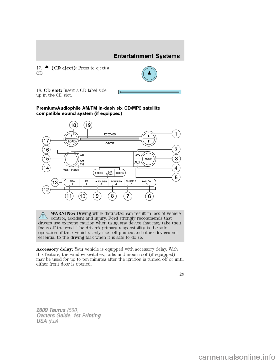FORD TAURUS 2009 5.G Owners Manual 17.(CD eject):Press to eject a
CD.
18.CD slot:Insert a CD label side
up in the CD slot.
Premium/Audiophile AM/FM in-dash six CD/MP3 satellite
compatible sound system (if equipped)
WARNING:Driving whil