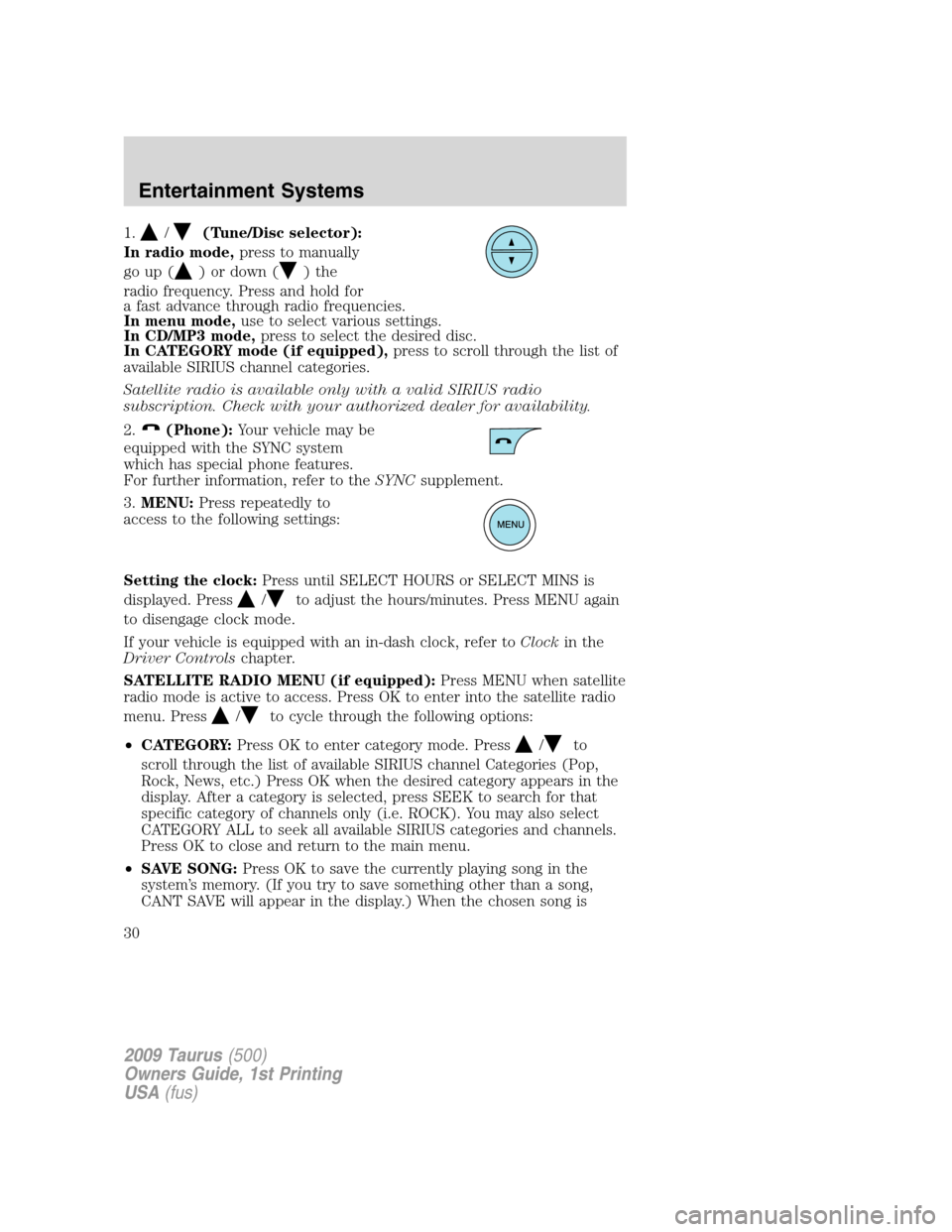 FORD TAURUS 2009 5.G Owners Manual 1./(Tune/Disc selector):
In radio mode,press to manually
go up (
) or down ()the
radio frequency. Press and hold for
a fast advance through radio frequencies.
In menu mode,use to select various settin