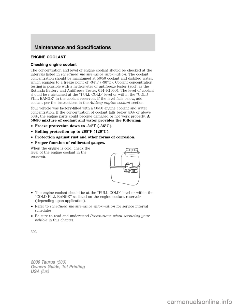 FORD TAURUS 2009 5.G Owners Manual ENGINE COOLANT
Checking engine coolant
The concentration and level of engine coolant should be checked at the
intervals listed inscheduled maintenance information.The coolant
concentration should be m FORD TAURUS 2009 5.G Owners Manual ENGINE COOLANT
Checking engine coolant
The concentration and level of engine coolant should be checked at the
intervals listed inscheduled maintenance information.The coolant
concentration should be m