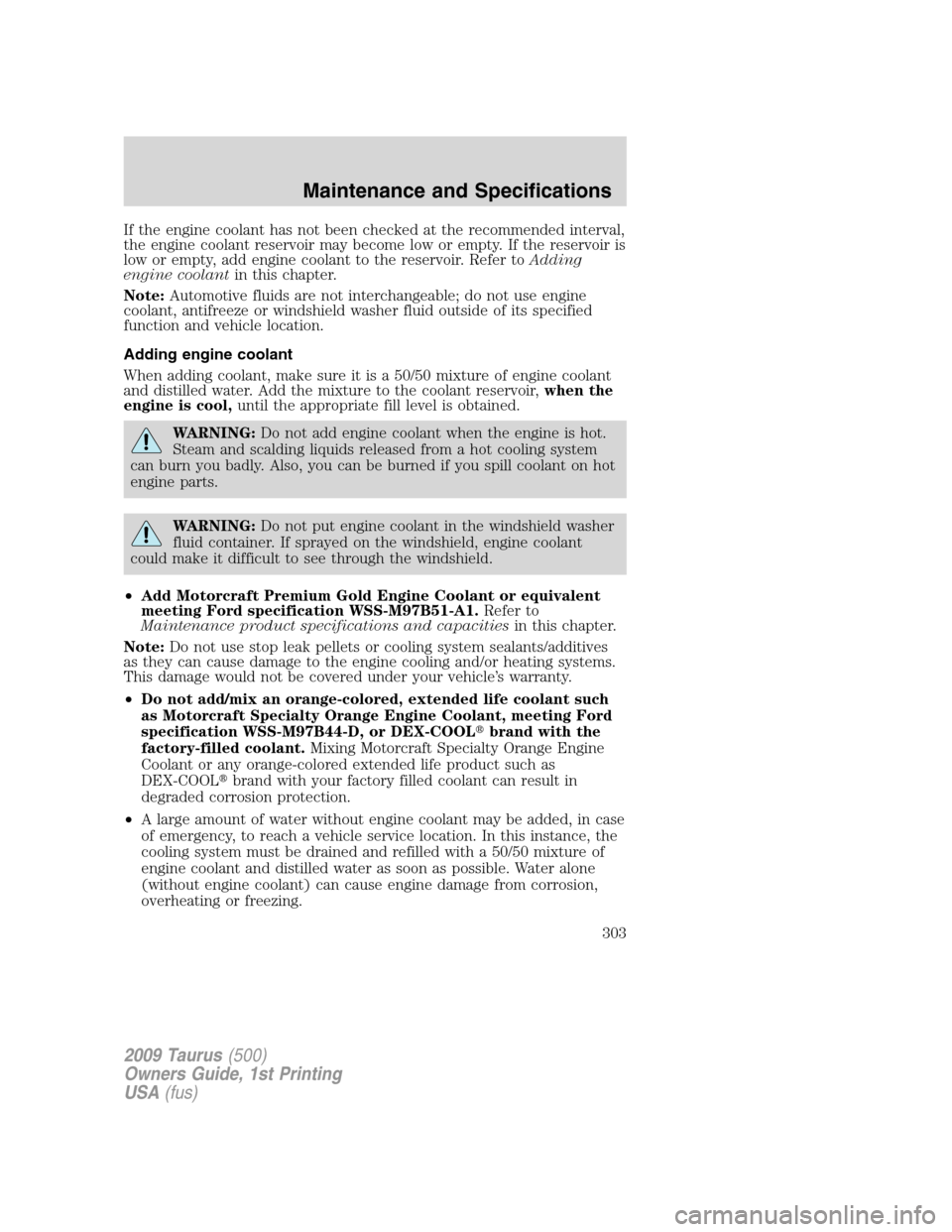 FORD TAURUS 2009 5.G Owners Manual If the engine coolant has not been checked at the recommended interval,
the engine coolant reservoir may become low or empty. If the reservoir is
low or empty, add engine coolant to the reservoir. Ref FORD TAURUS 2009 5.G Owners Manual If the engine coolant has not been checked at the recommended interval,
the engine coolant reservoir may become low or empty. If the reservoir is
low or empty, add engine coolant to the reservoir. Ref