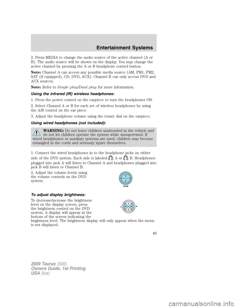 FORD TAURUS 2009 5.G Service Manual 2. Press MEDIA to change the audio source of the active channel (A or
B). The audio source will be shown on the display. You may change the
active channel by pressing the A or B headphone control butt FORD TAURUS 2009 5.G Service Manual 2. Press MEDIA to change the audio source of the active channel (A or
B). The audio source will be shown on the display. You may change the
active channel by pressing the A or B headphone control butt