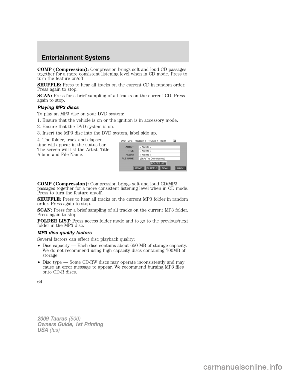 FORD TAURUS 2009 5.G Repair Manual COMP (Compression):Compression brings soft and loud CD passages
together for a more consistent listening level when in CD mode. Press to
turn the feature on/off.
SHUFFLE:Press to hear all tracks on th