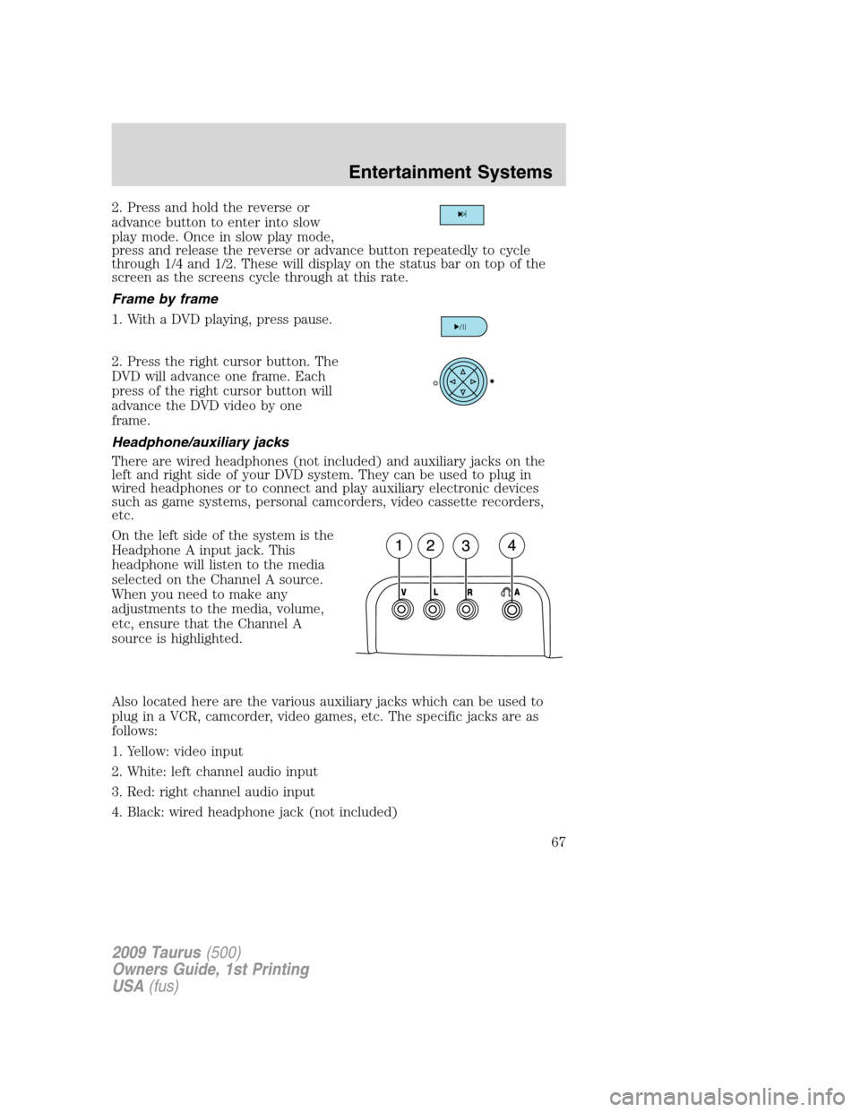 FORD TAURUS 2009 5.G Repair Manual 2. Press and hold the reverse or
advance button to enter into slow
play mode. Once in slow play mode,
press and release the reverse or advance button repeatedly to cycle
through 1/4 and 1/2. These wil