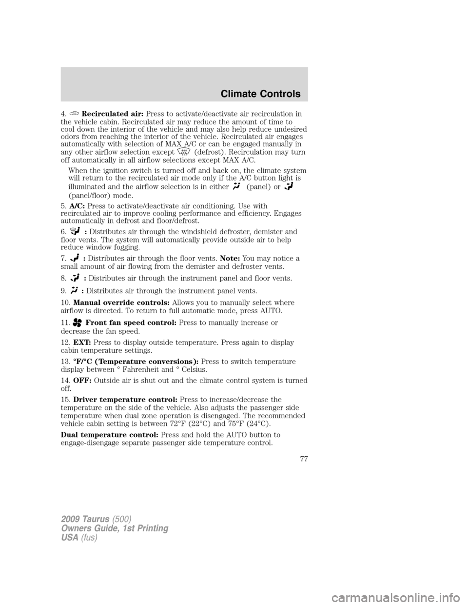 FORD TAURUS 2009 5.G Manual PDF 4.Recirculated air:Press to activate/deactivate air recirculation in
the vehicle cabin. Recirculated air may reduce the amount of time to
cool down the interior of the vehicle and may also help reduce FORD TAURUS 2009 5.G Manual PDF 4.Recirculated air:Press to activate/deactivate air recirculation in
the vehicle cabin. Recirculated air may reduce the amount of time to
cool down the interior of the vehicle and may also help reduce