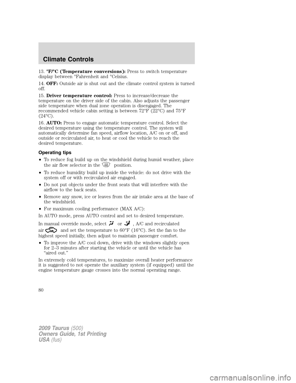 FORD TAURUS 2009 5.G Manual PDF 13.°F/°C (Temperature conversions):Press to switch temperature
display between °Fahrenheit and °Celsius.
14.OFF:Outside air is shut out and the climate control system is turned
off.
15.Driver temp FORD TAURUS 2009 5.G Manual PDF 13.°F/°C (Temperature conversions):Press to switch temperature
display between °Fahrenheit and °Celsius.
14.OFF:Outside air is shut out and the climate control system is turned
off.
15.Driver temp