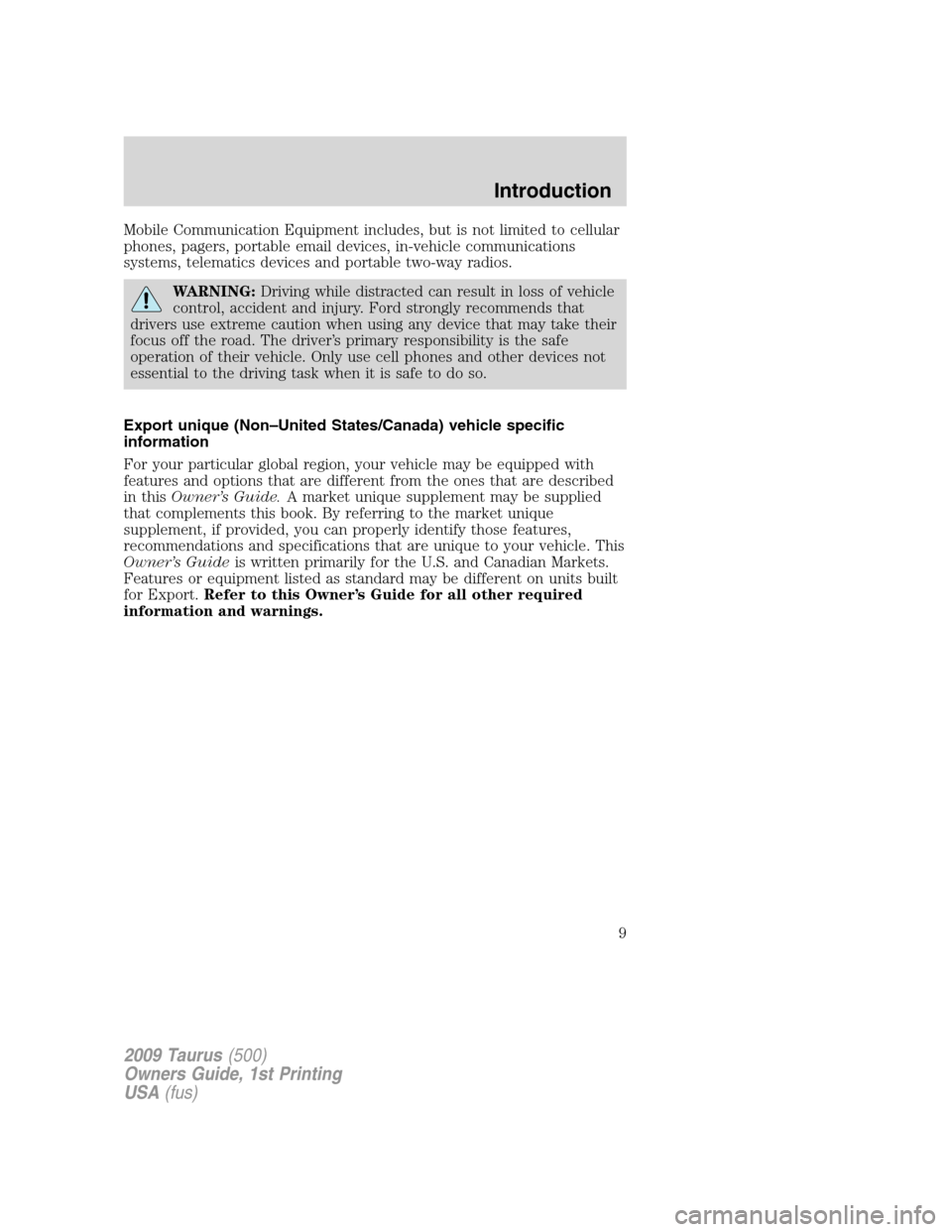 FORD TAURUS 2009 5.G Owners Manual Mobile Communication Equipment includes, but is not limited to cellular
phones, pagers, portable email devices, in-vehicle communications
systems, telematics devices and portable two-way radios.
WARNI