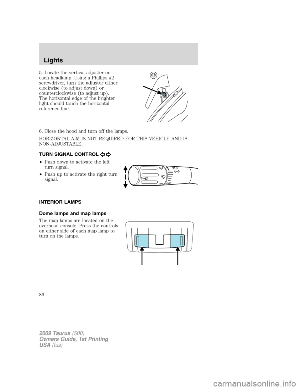 FORD TAURUS 2009 5.G Manual Online 5. Locate the vertical adjuster on
each headlamp. Using a Phillips #2
screwdriver, turn the adjuster either
clockwise (to adjust down) or
counterclockwise (to adjust up).
The horizontal edge of the br FORD TAURUS 2009 5.G Manual Online 5. Locate the vertical adjuster on
each headlamp. Using a Phillips #2
screwdriver, turn the adjuster either
clockwise (to adjust down) or
counterclockwise (to adjust up).
The horizontal edge of the br