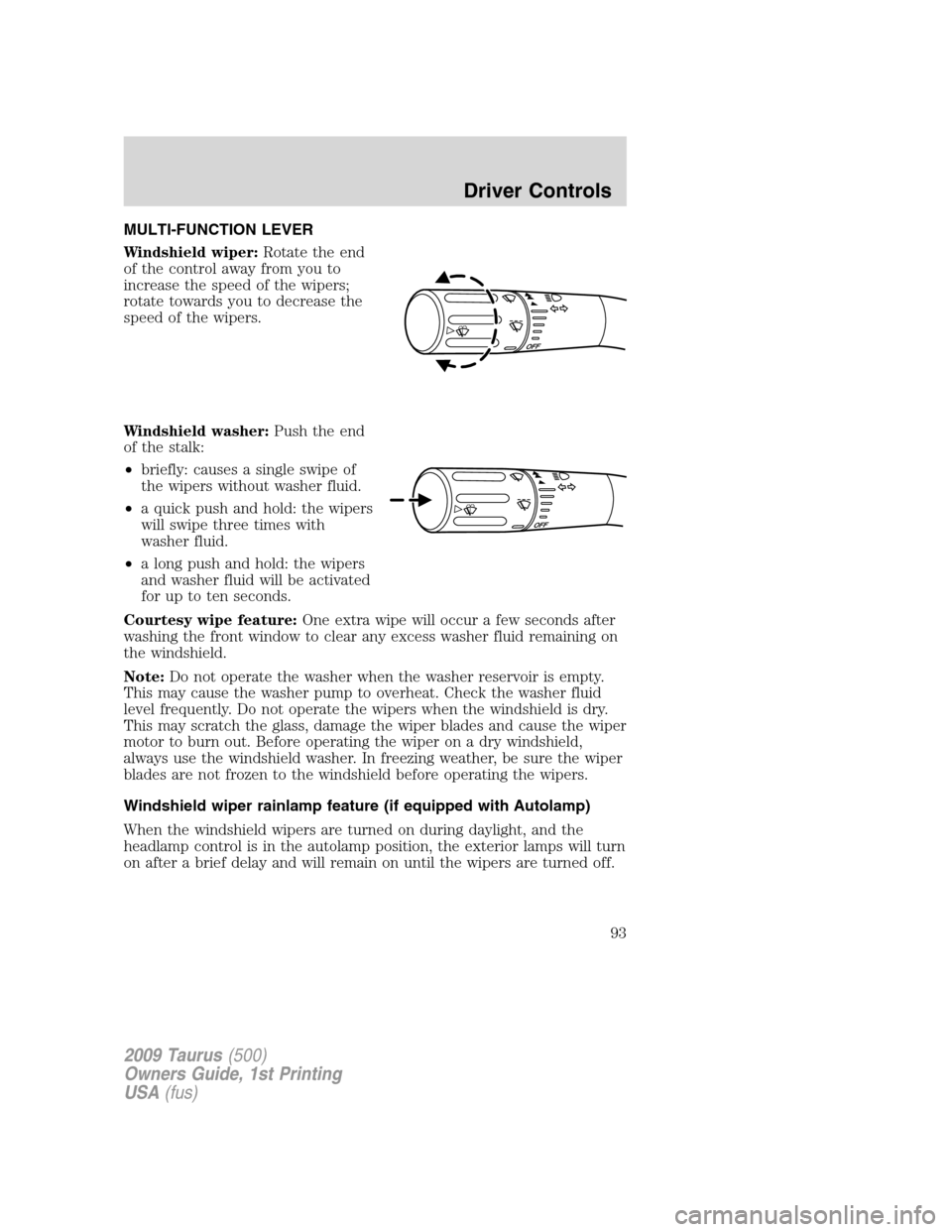 FORD TAURUS 2009 5.G Owners Manual MULTI-FUNCTION LEVER
Windshield wiper:Rotate the end
of the control away from you to
increase the speed of the wipers;
rotate towards you to decrease the
speed of the wipers.
Windshield washer:Push th FORD TAURUS 2009 5.G Owners Manual MULTI-FUNCTION LEVER
Windshield wiper:Rotate the end
of the control away from you to
increase the speed of the wipers;
rotate towards you to decrease the
speed of the wipers.
Windshield washer:Push th