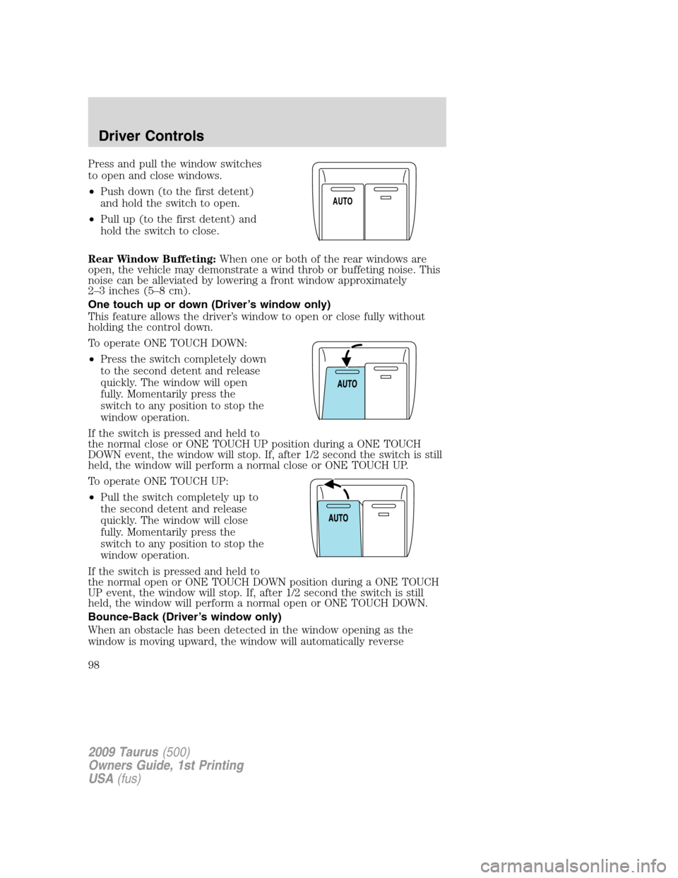 FORD TAURUS 2009 5.G Owners Manual Press and pull the window switches
to open and close windows.
•Push down (to the first detent)
and hold the switch to open.
•Pull up (to the first detent) and
hold the switch to close.
Rear Window FORD TAURUS 2009 5.G Owners Manual Press and pull the window switches
to open and close windows.
•Push down (to the first detent)
and hold the switch to open.
•Pull up (to the first detent) and
hold the switch to close.
Rear Window