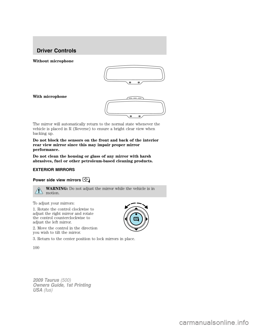 FORD TAURUS 2009 5.G Owners Manual Without microphone
With microphone
The mirror will automatically return to the normal state whenever the
vehicle is placed in R (Reverse) to ensure a bright clear view when
backing up.
Do not block th FORD TAURUS 2009 5.G Owners Manual Without microphone
With microphone
The mirror will automatically return to the normal state whenever the
vehicle is placed in R (Reverse) to ensure a bright clear view when
backing up.
Do not block th