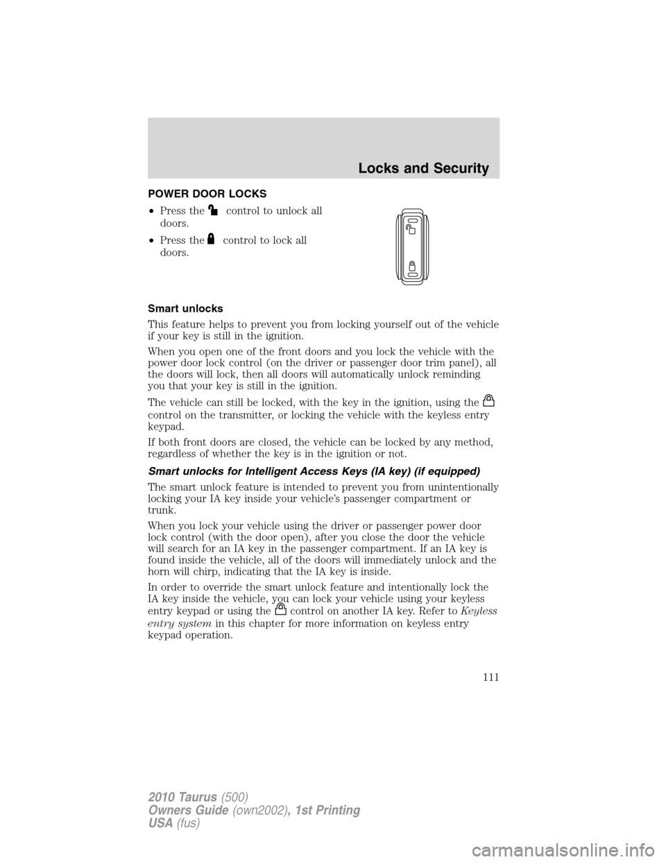 FORD TAURUS 2010 6.G Owners Manual POWER DOOR LOCKS
•Press the
control to unlock all
doors.
•Press the
control to lock all
doors.
Smart unlocks
This feature helps to prevent you from locking yourself out of the vehicle
if your key 