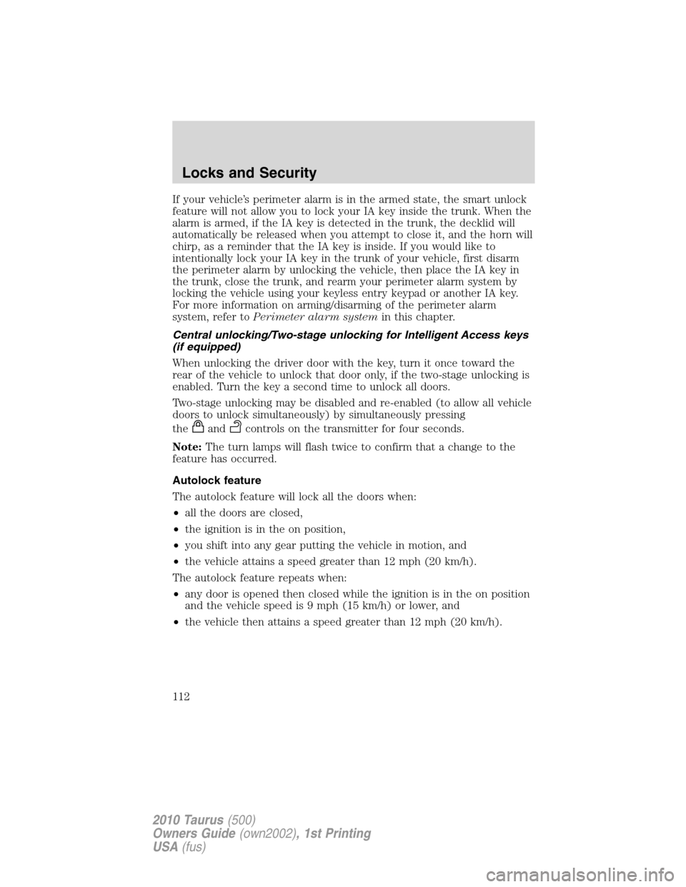 FORD TAURUS 2010 6.G Owners Manual If your vehicle’s perimeter alarm is in the armed state, the smart unlock
feature will not allow you to lock your IA key inside the trunk. When the
alarm is armed, if the IA key is detected in the t