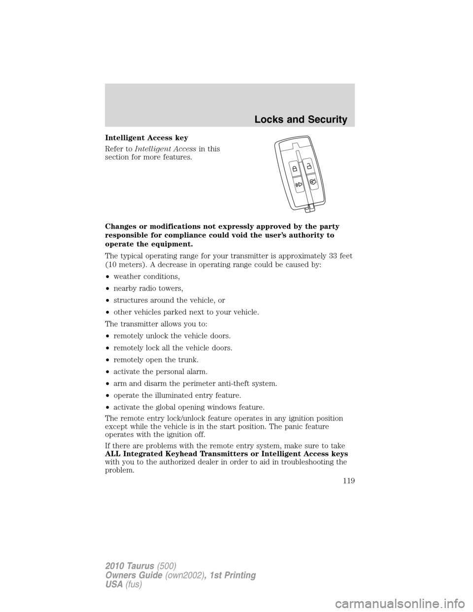 FORD TAURUS 2010 6.G User Guide Intelligent Access key
Refer toIntelligent Accessin this
section for more features.
Changes or modifications not expressly approved by the party
responsible for compliance could void the user’s auth