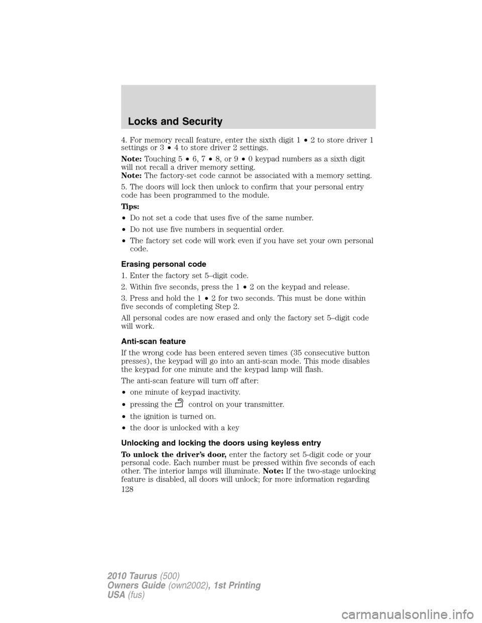 FORD TAURUS 2010 6.G Owners Manual 4. For memory recall feature, enter the sixth digit 1•2 to store driver 1
settings or 3•4 to store driver 2 settings.
Note:Touching 5•6, 7•8, or 9•0 keypad numbers as a sixth digit
will not 