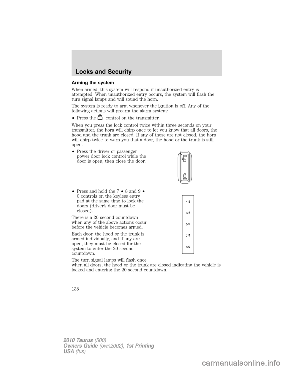 FORD TAURUS 2010 6.G Owners Manual Arming the system
When armed, this system will respond if unauthorized entry is
attempted. When unauthorized entry occurs, the system will flash the
turn signal lamps and will sound the horn.
The syst