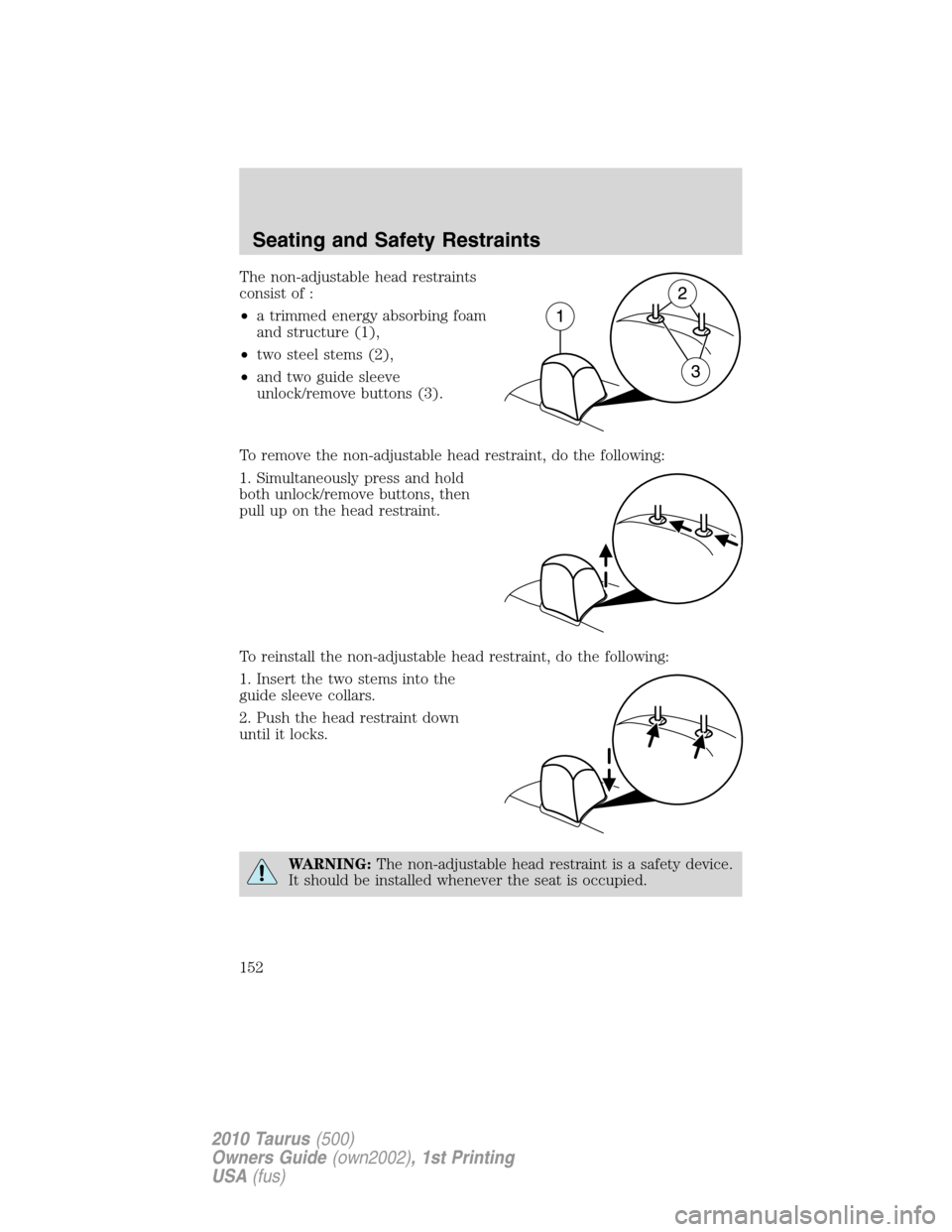 FORD TAURUS 2010 6.G Owners Manual The non-adjustable head restraints
consist of :
•a trimmed energy absorbing foam
and structure (1),
•two steel stems (2),
•and two guide sleeve
unlock/remove buttons (3).
To remove the non-adjus