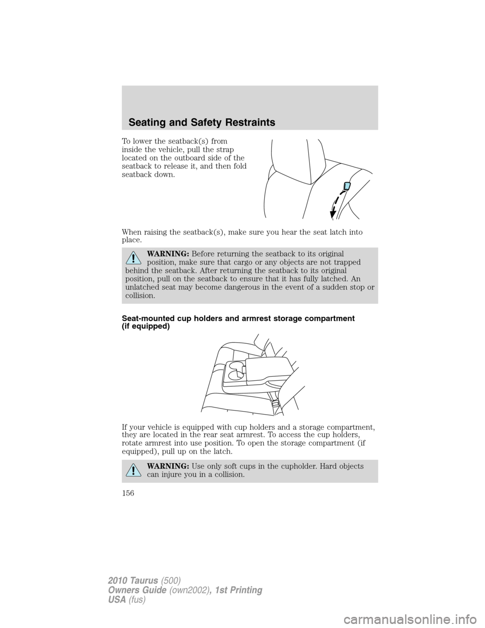 FORD TAURUS 2010 6.G Owners Manual To lower the seatback(s) from
inside the vehicle, pull the strap
located on the outboard side of the
seatback to release it, and then fold
seatback down.
When raising the seatback(s), make sure you he