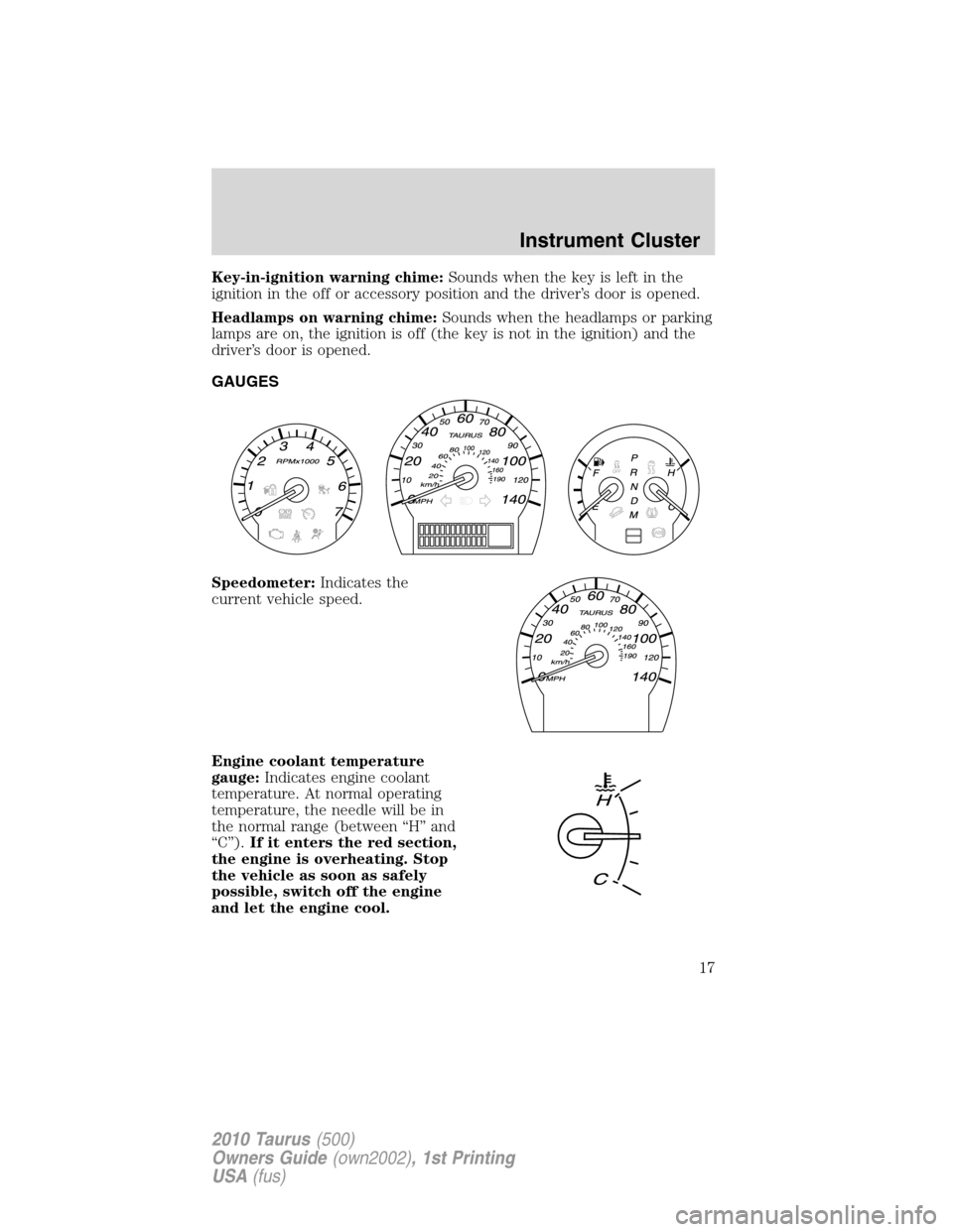 FORD TAURUS 2010 6.G User Guide Key-in-ignition warning chime:Sounds when the key is left in the
ignition in the off or accessory position and the driver’s door is opened.
Headlamps on warning chime:Sounds when the headlamps or pa