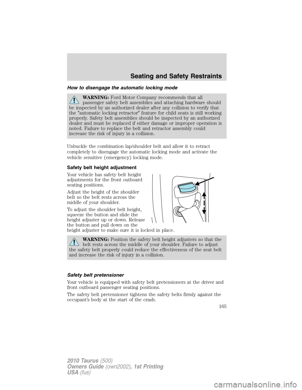 FORD TAURUS 2010 6.G Owners Manual How to disengage the automatic locking mode
WARNING:Ford Motor Company recommends that all
passenger safety belt assemblies and attaching hardware should
be inspected by an authorized dealer after any