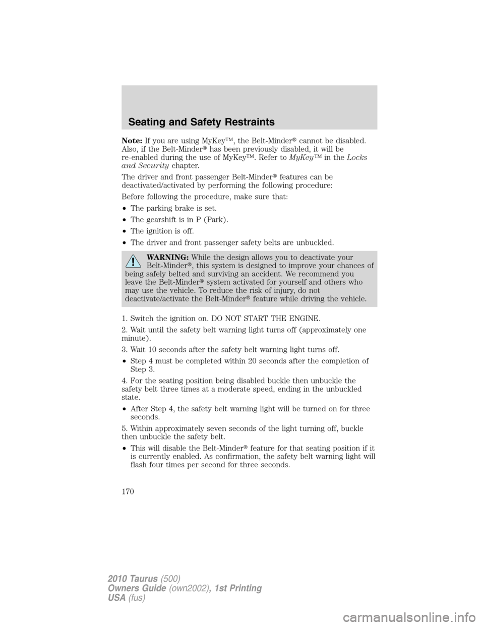 FORD TAURUS 2010 6.G Owners Manual Note:If you are using MyKey™, the Belt-Mindercannot be disabled.
Also, if the Belt-Minderhas been previously disabled, it will be
re-enabled during the use of MyKey™. Refer toMyKey™in theLocks