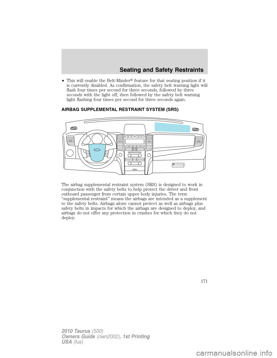 FORD TAURUS 2010 6.G Owners Manual •This will enable the Belt-Minderfeature for that seating position if it
is currently disabled. As confirmation, the safety belt warning light will
flash four times per second for three seconds, fo