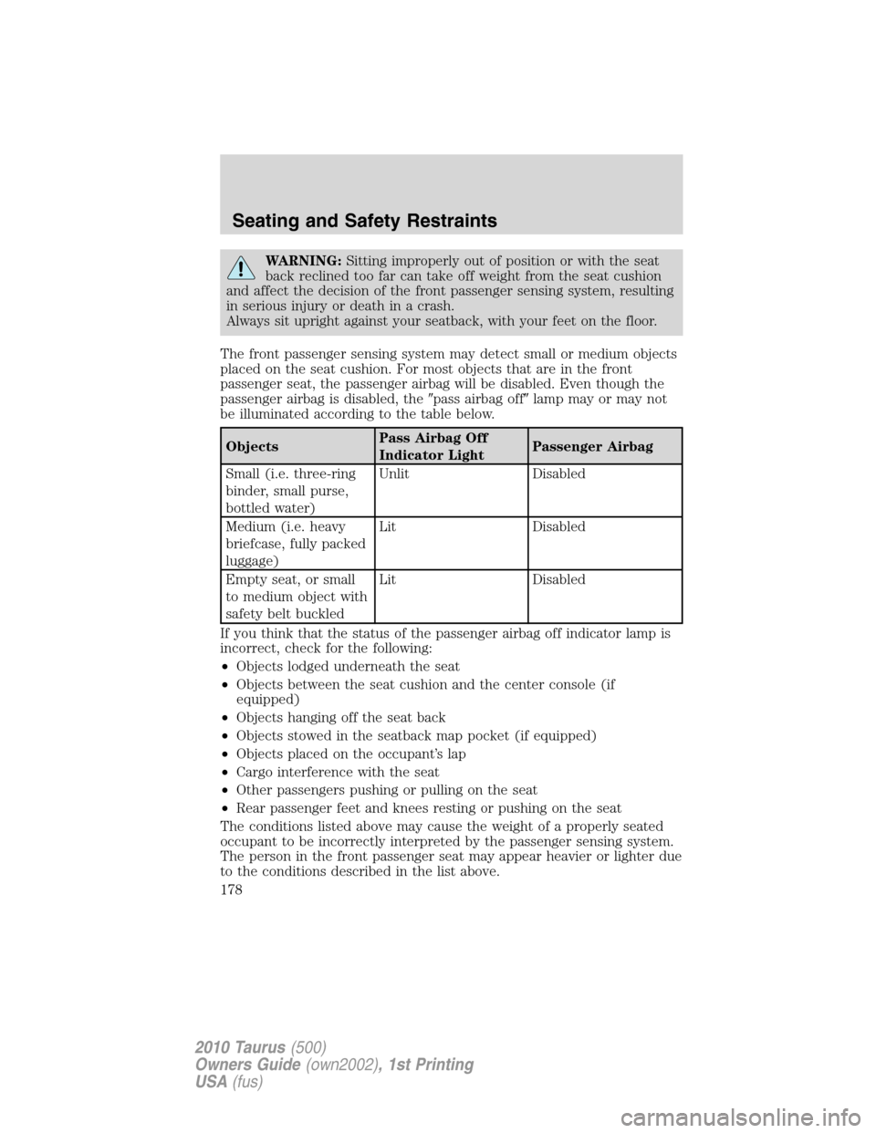 FORD TAURUS 2010 6.G Owners Manual WARNING:Sitting improperly out of position or with the seat
back reclined too far can take off weight from the seat cushion
and affect the decision of the front passenger sensing system, resulting
in 
