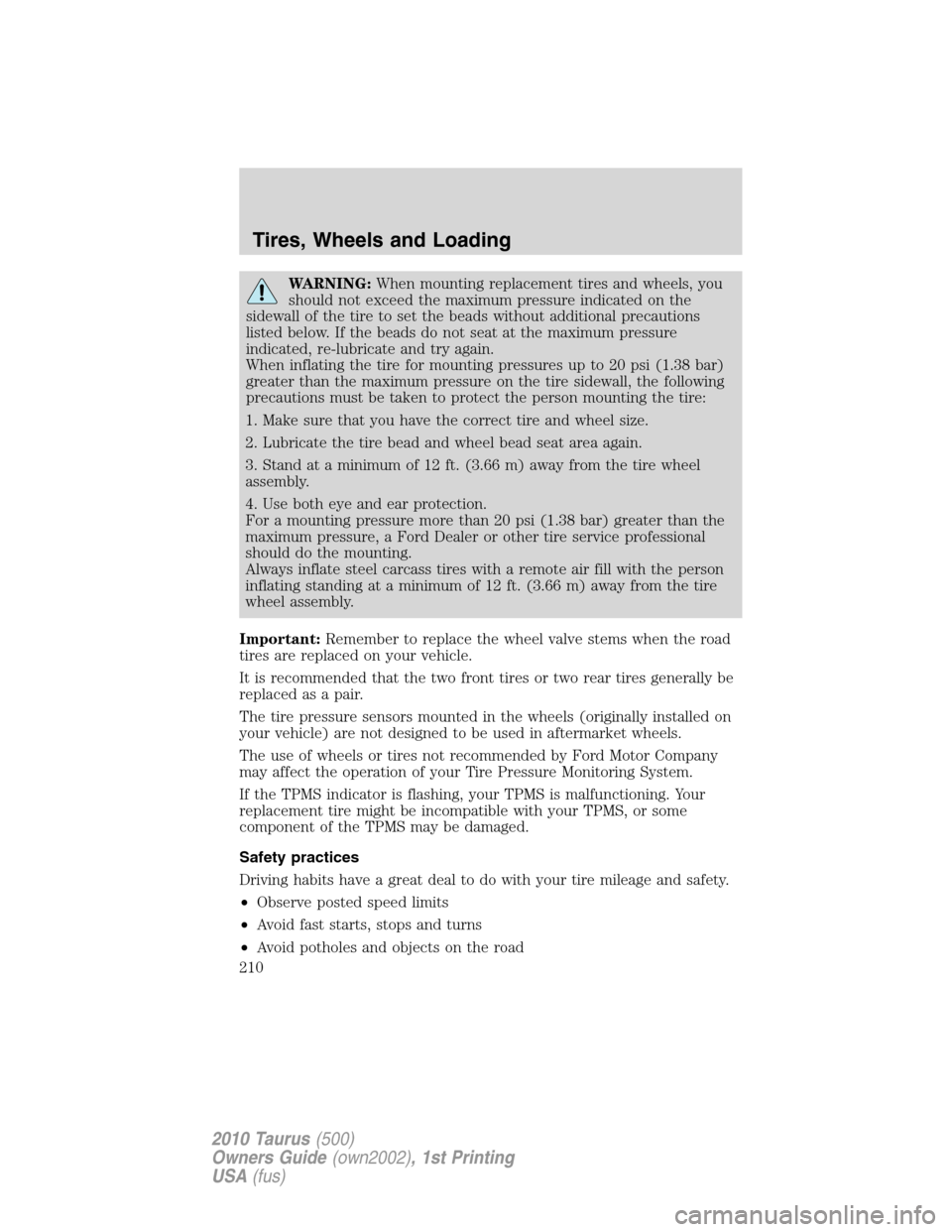 FORD TAURUS 2010 6.G Owners Manual WARNING:When mounting replacement tires and wheels, you
should not exceed the maximum pressure indicated on the
sidewall of the tire to set the beads without additional precautions
listed below. If th