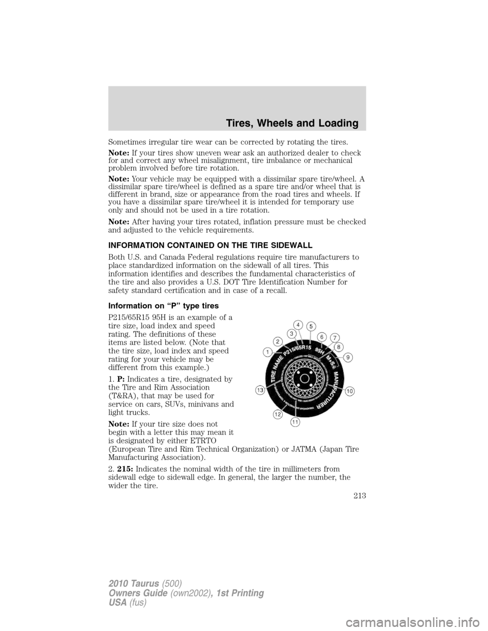 FORD TAURUS 2010 6.G Owners Manual Sometimes irregular tire wear can be corrected by rotating the tires.
Note:If your tires show uneven wear ask an authorized dealer to check
for and correct any wheel misalignment, tire imbalance or me