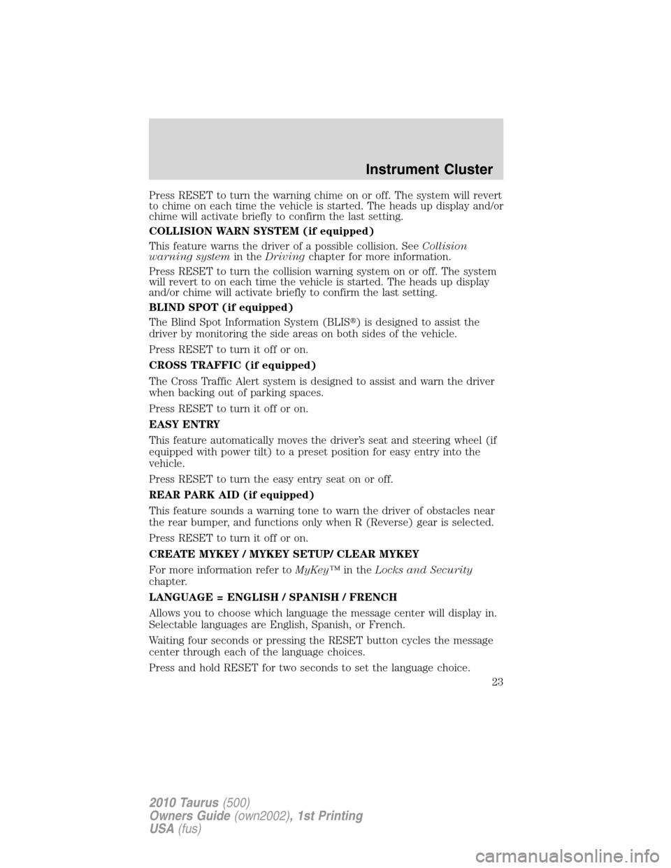 FORD TAURUS 2010 6.G Owners Manual Press RESET to turn the warning chime on or off. The system will revert
to chime on each time the vehicle is started. The heads up display and/or
chime will activate briefly to confirm the last settin