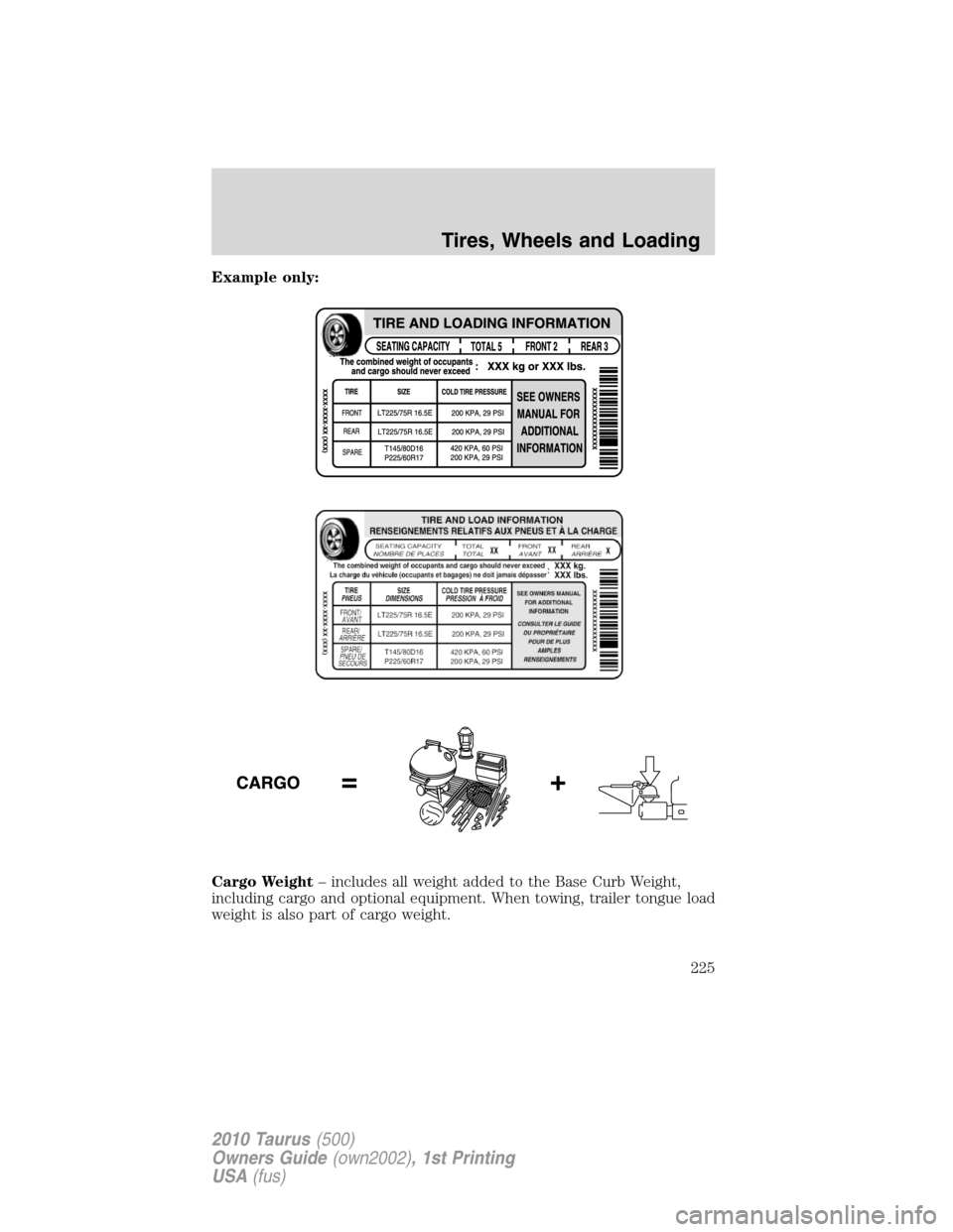 FORD TAURUS 2010 6.G Owners Manual Example only:
Cargo Weight– includes all weight added to the Base Curb Weight,
including cargo and optional equipment. When towing, trailer tongue load
weight is also part of cargo weight.
Tires, Wh
